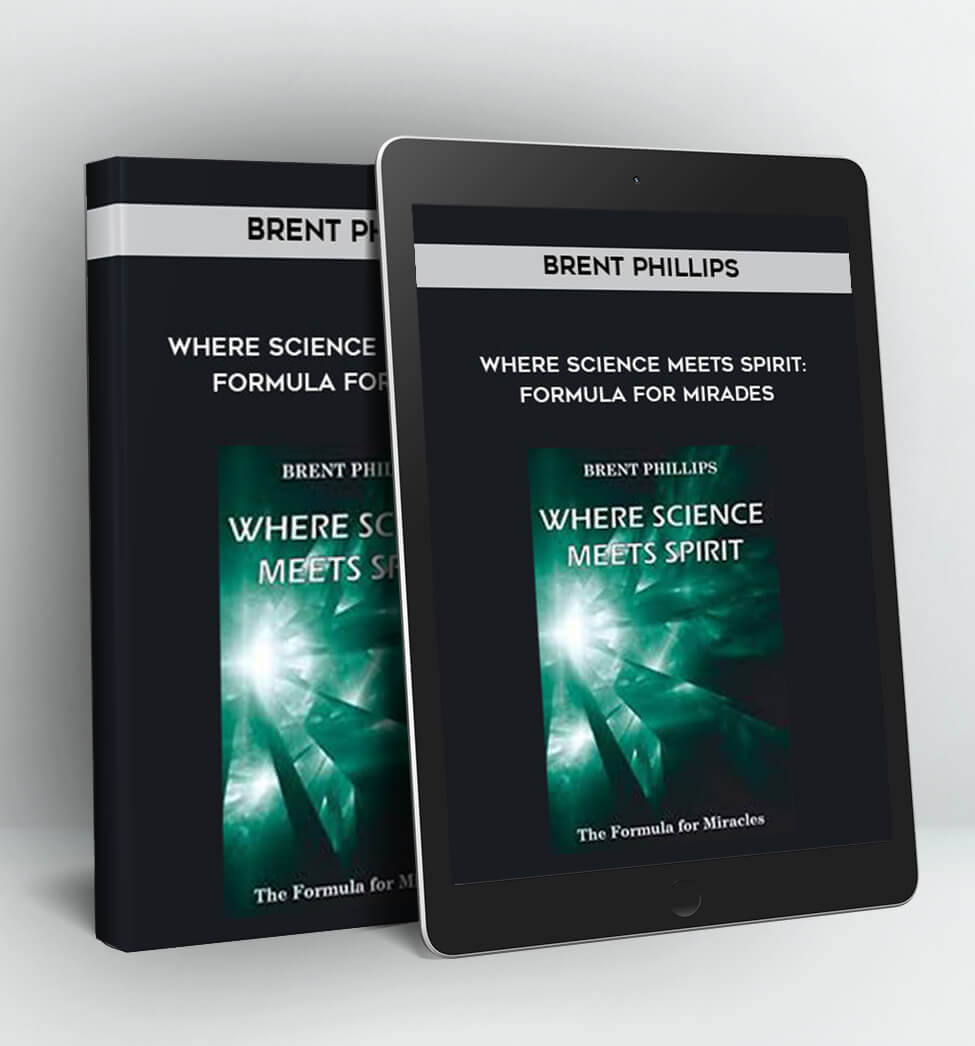 Where Science Meets Spirit: Formula For Mirades - Brent Phillips