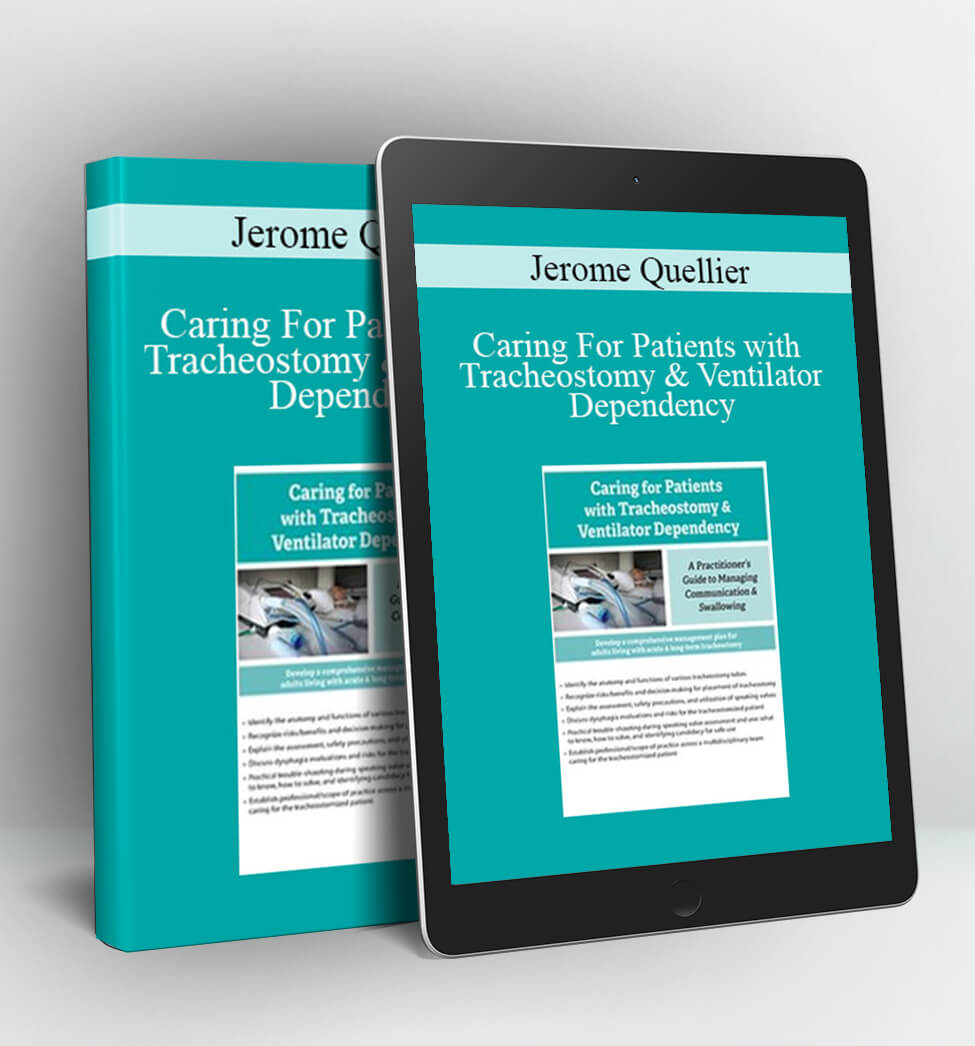 Caring For Patients with Tracheostomy & Ventilator Dependency: A Practitioner’s Guide to Managing Communication and Swallowing - Jerome Quellier