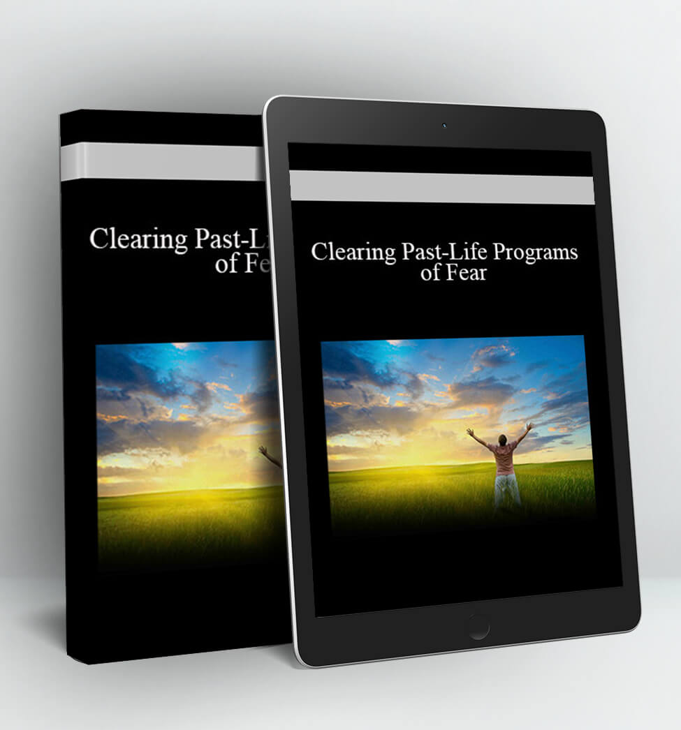 Clearing Past-Life Programs of Fear