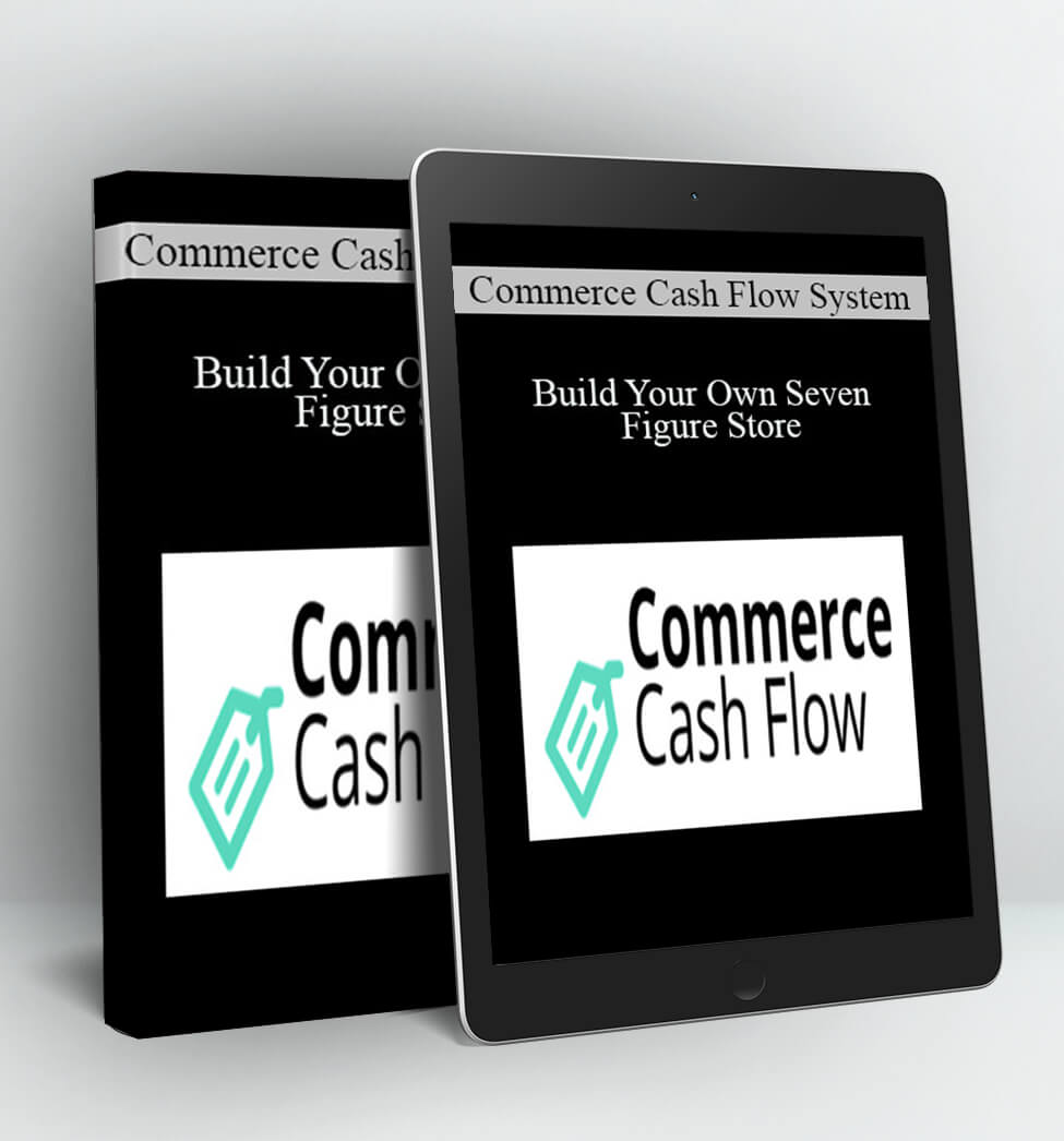 Commerce Cash Flow System - Build Your Own Seven Figure Store