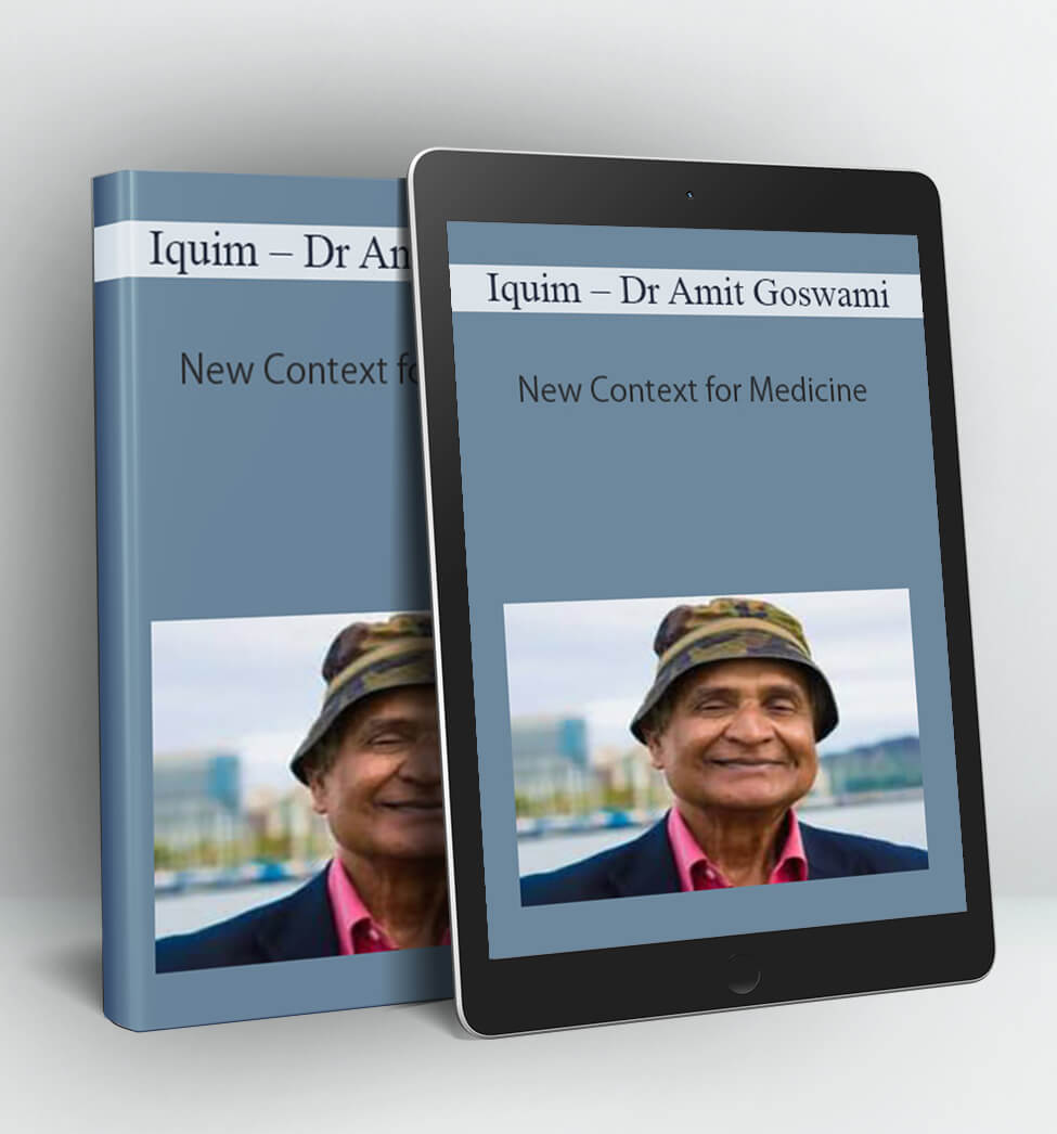 Dr Amit Goswami – New Context for Medicine - Iquim