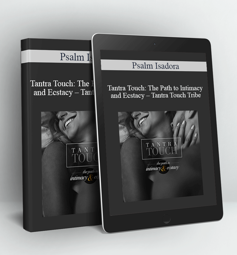 Tantra Touch: The Path to Intimacy and Ecstacy – Tantra Touch Tribe - Psalm Isadora