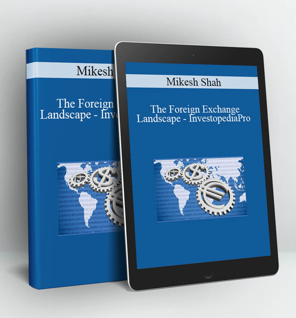 The Foreign Exchange Landscape – InvestopediaPro - Mikesh Shah