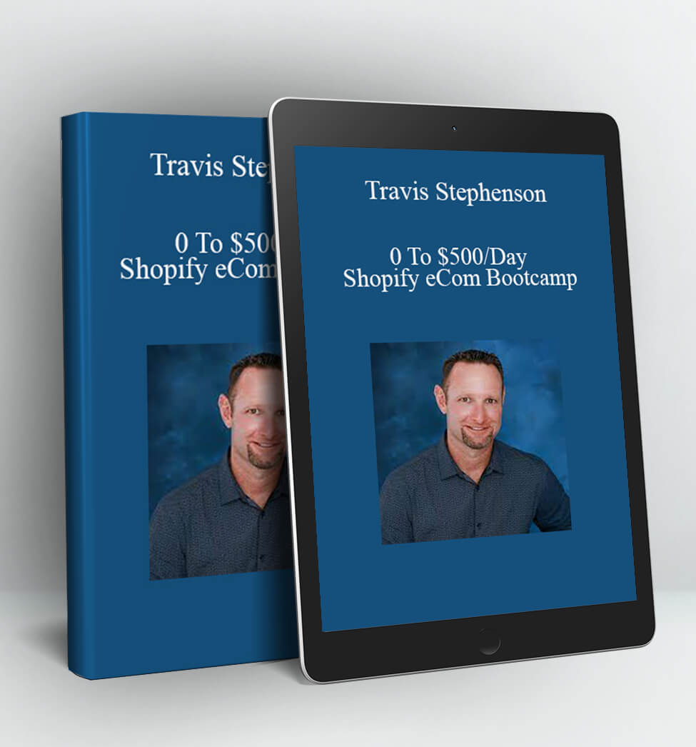 0 To $500/Day Shopify eCom Bootcamp - Travis Stephenson