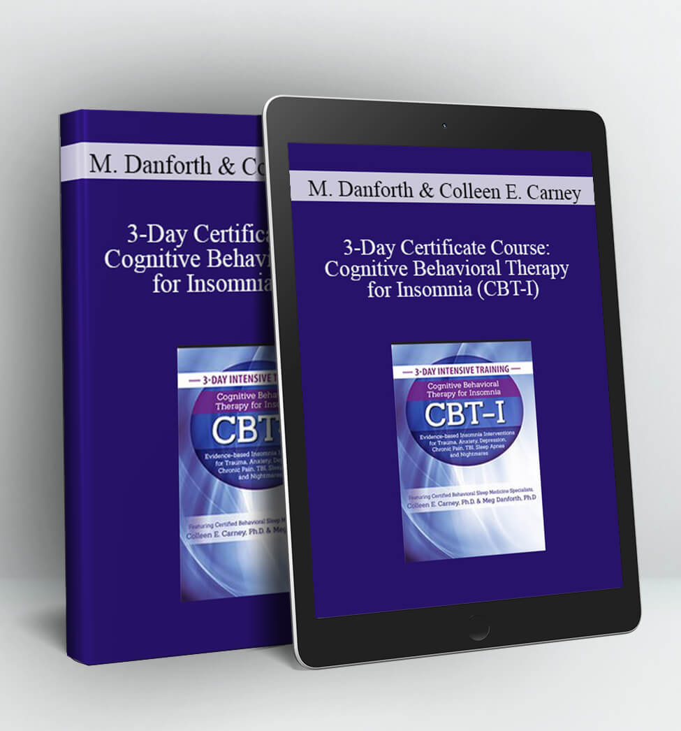 3-Day Certificate Course: Cognitive Behavioral Therapy for Insomnia (CBT-I): Evidence-based Insomnia Interventions for Trauma. Anxiety. Depression. Chronic Pain. TBI. Sleep Apnea and Nightmares - Meg Danforth . Colleen E. Carney