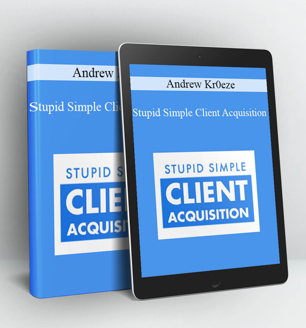 Stupid Simple Client Acquisition - Andrew Kr0eze