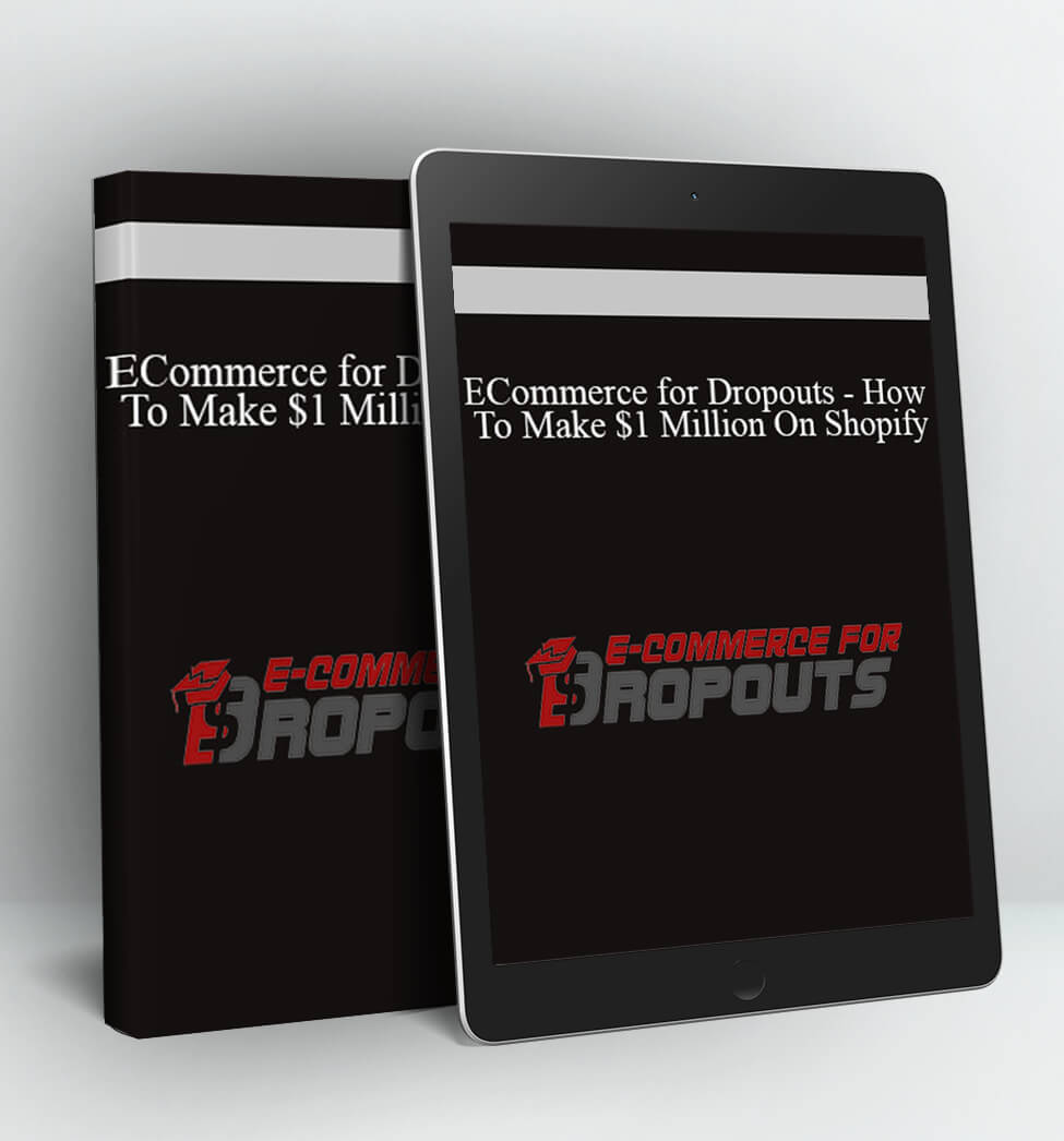 ECommerce for Dropouts - How To Make $1 Million On Shopify