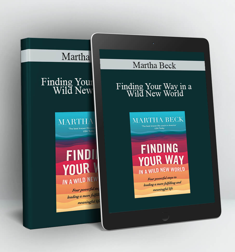 Finding Your Way in a Wild New World - Martha Beck