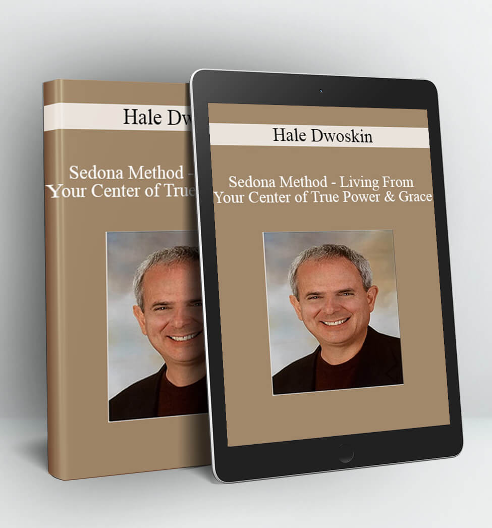 Sedona Method - Living from Your Center of True Power and Grace - Hale Dwoskin