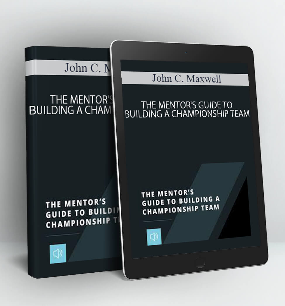 THE MENTOR'S GUIDE TO BUILDING A CHAMPIONSHIP TEAM - John C. Maxwell