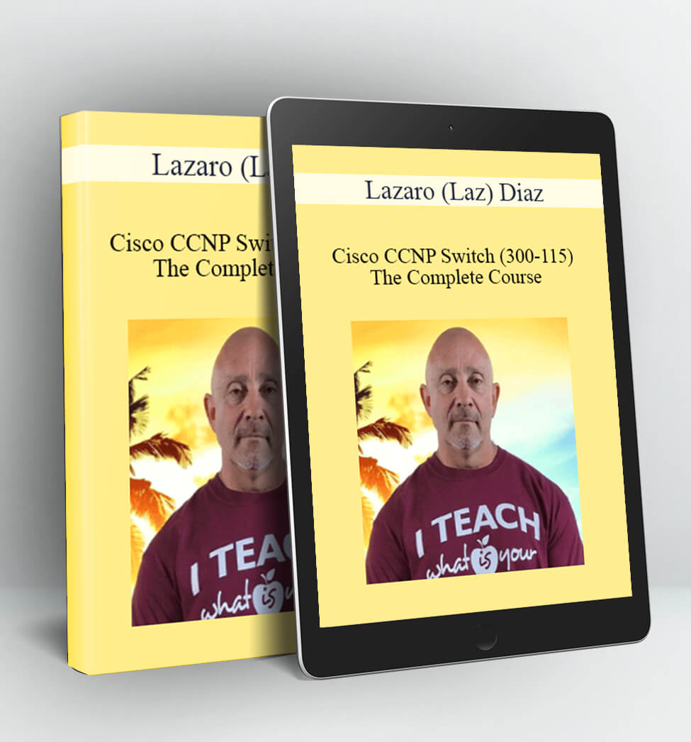 Cisco CCNP Switch (300-115) The Complete Course - Lazaro (Laz) Diaz