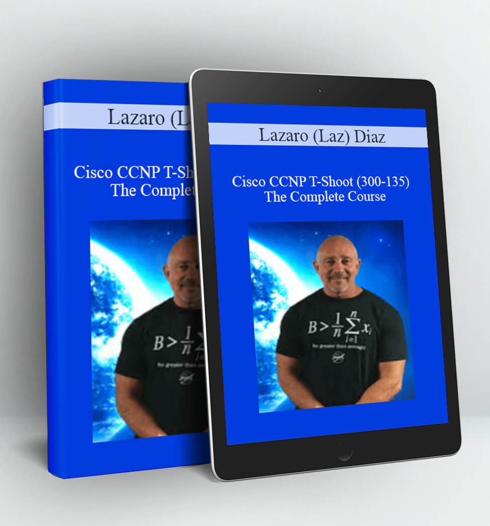 Cisco CCNP T-Shoot (300-135) The Complete Course - Lazaro (Laz) Diaz