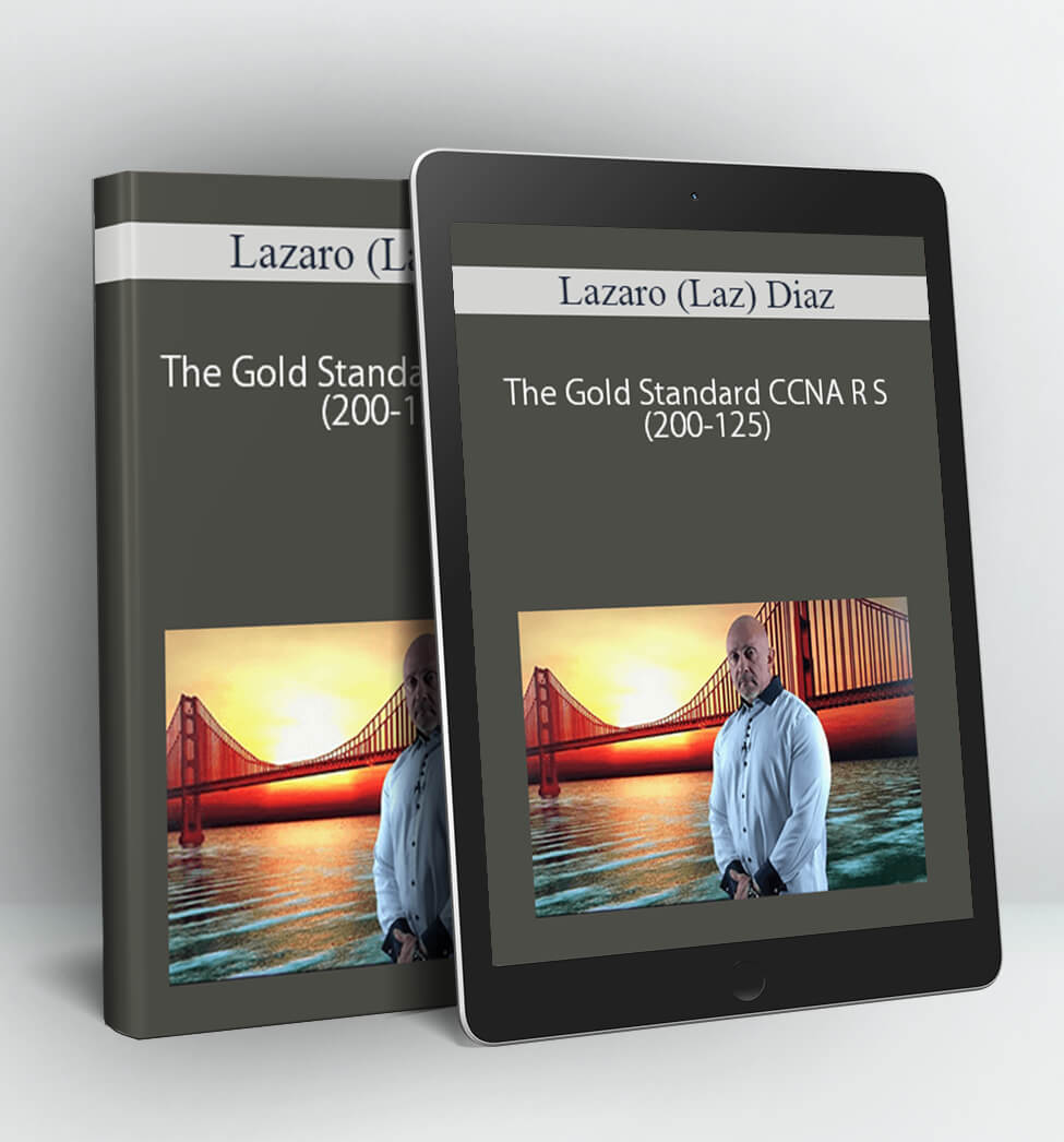 The Gold Standard CCNA R S (200-125) - Lazaro (Laz) Diaz