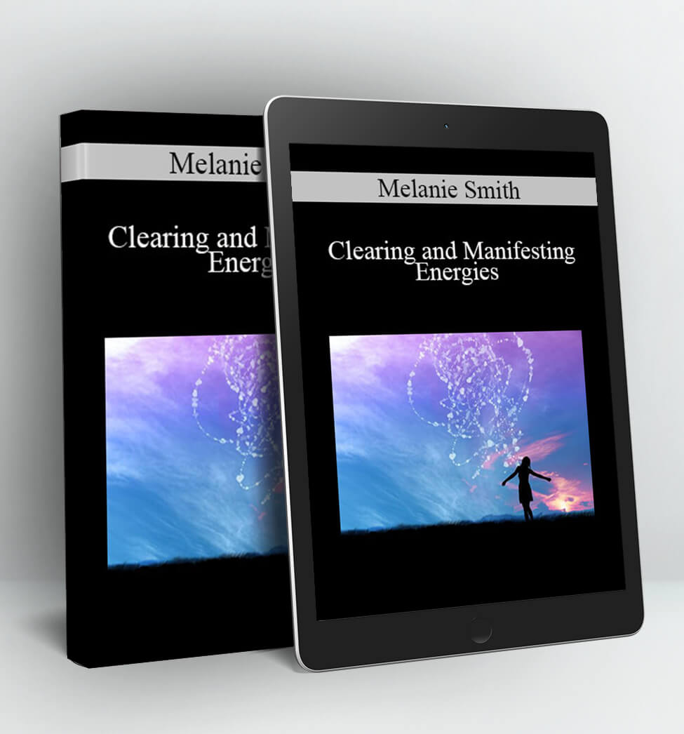 Clearing and Manifesting Energies - Melanie Smith