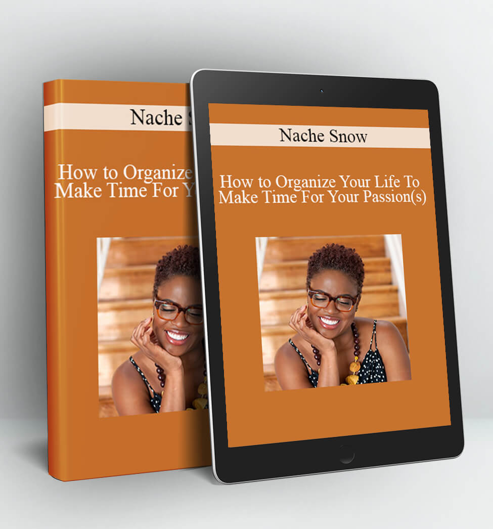 How to Organize Your Life To Make Time For Your Passion(s) - Nache Snow