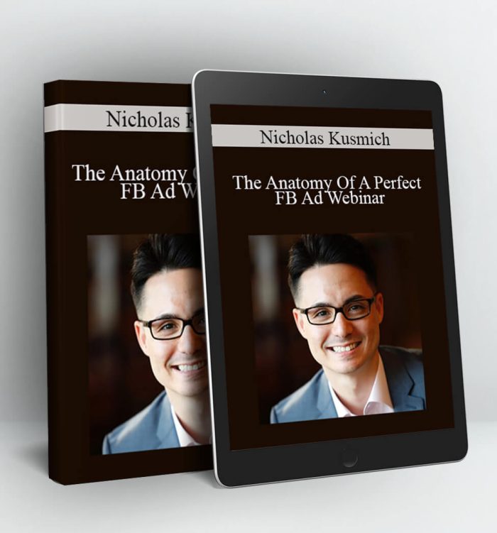 The Anatomy Of A Perfect FB Ad Webinar - Nicholas Kusmich