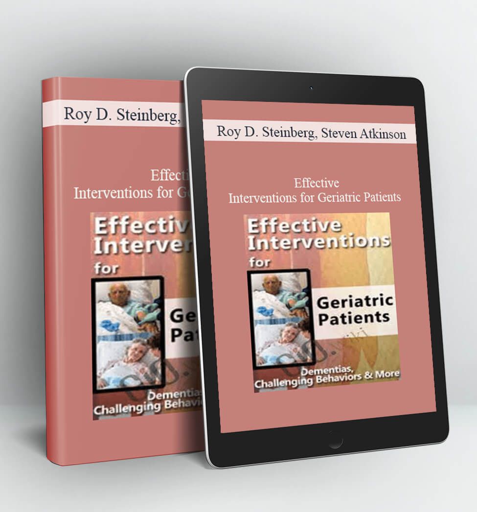 Effective Intes for Geriatric Patientrventions: Dementias Challenging Behaviors & More - Roy D. Steinberg Steven Atkinson