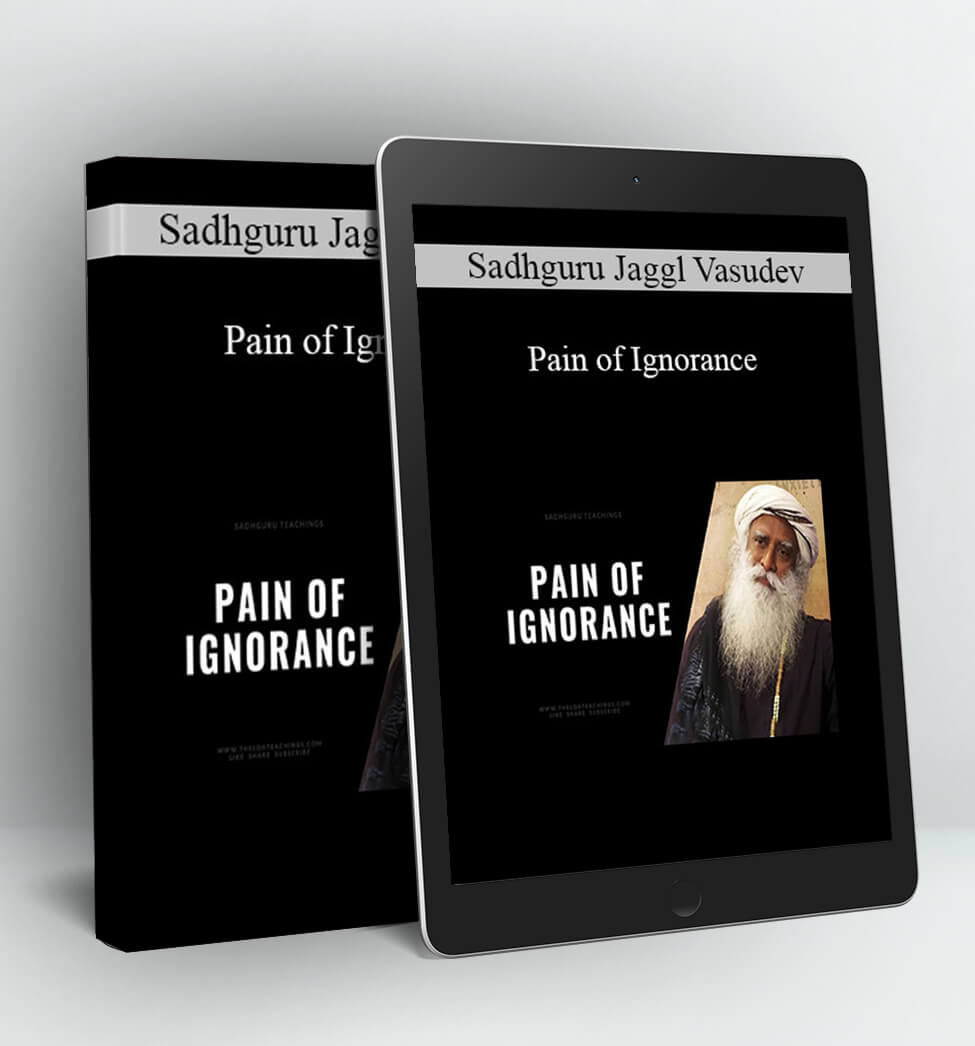 Pain of Ignorance - Sadhguru Jaggl Vasudev