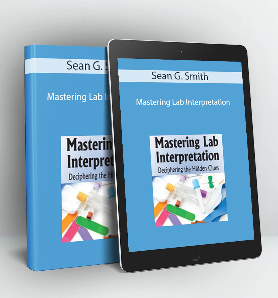 Mastering Lab Interpretation: Deciphering the Hidden Clues - Sean G. Smith