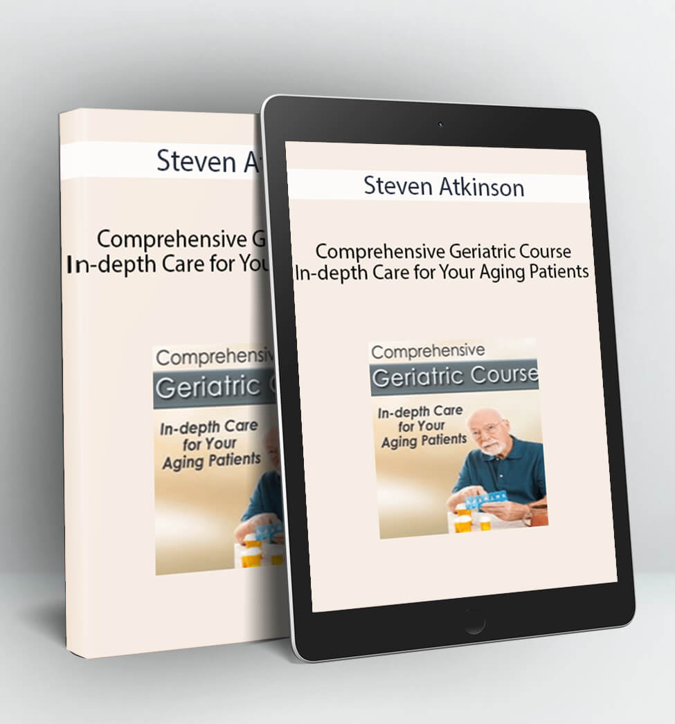 Comprehensive Geriatric Course: In-depth Care for Your Aging Patients - Steven Atkinson