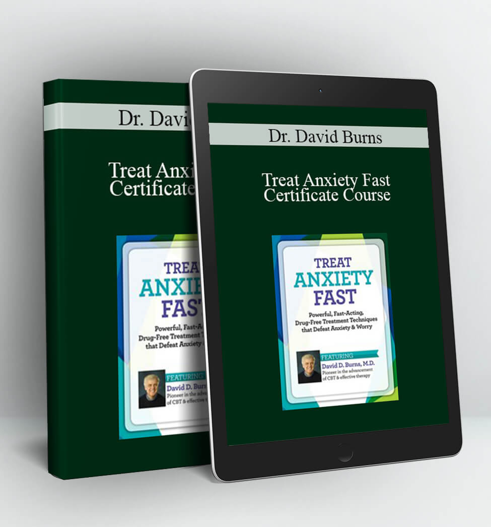 Treat Anxiety Fast Certificate Course - Dr. David Burns