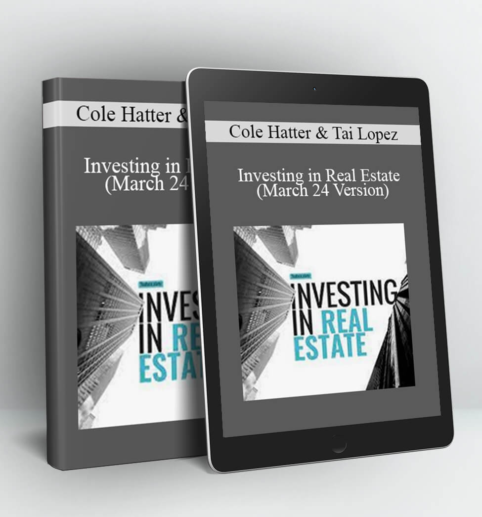 Investing in Real Estate (March 24 Version) - Cole Hatter & Tai Lopez