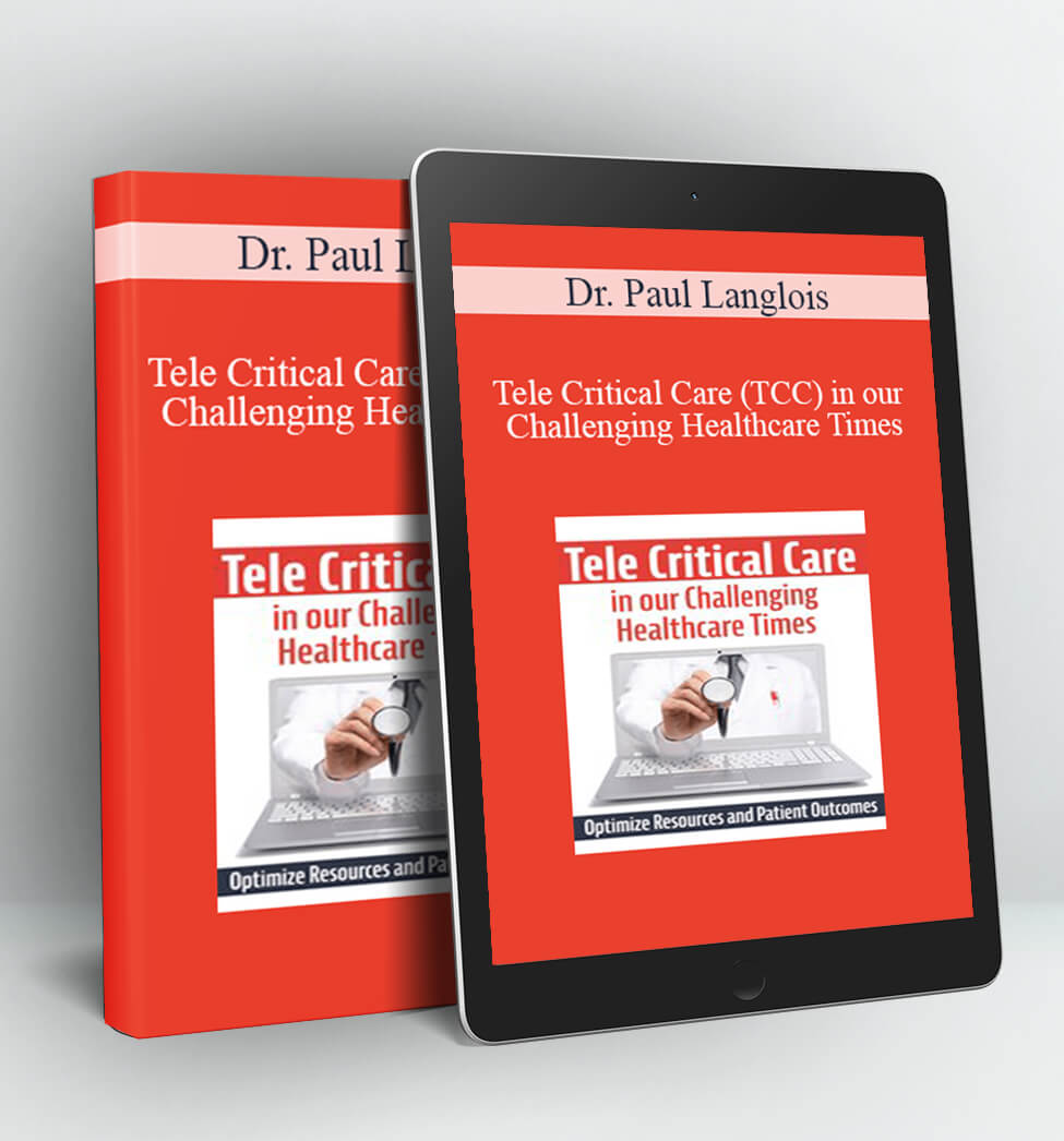 Tele Critical Care (TCC) in our Challenging Healthcare Times - Dr. Paul Langlois