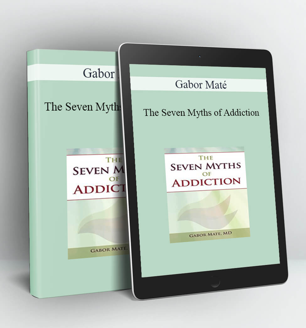 The Seven Myths of Addiction - Gabor Maté