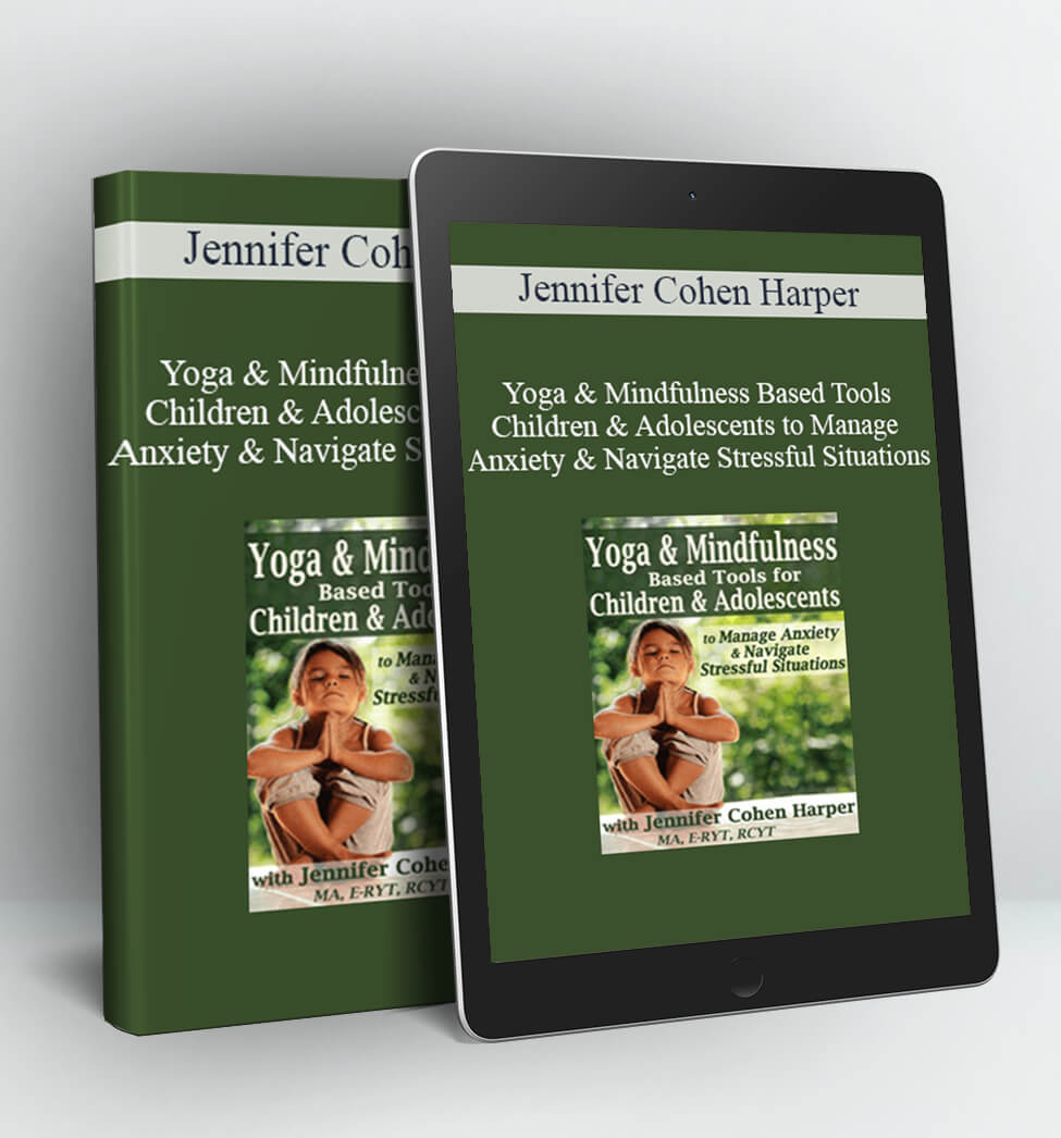 Yoga & Mindfulness Based Tools for Children & Adolescents to Manage Anxiety & Navigate Stressful Situations - Jennifer Cohen Harper