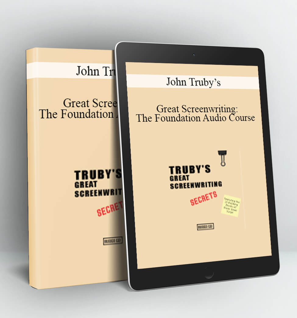 Great Screenwriting: The Foundation Audio Course - John Truby’s