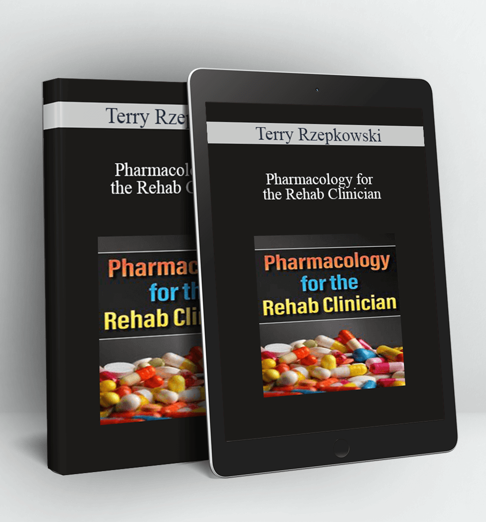 Pharmacology for the Rehab Clinician - Terry Rzepkowski