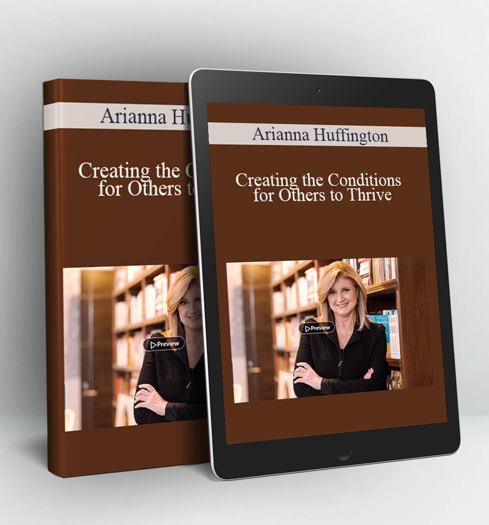 Creating the Conditions for Others to Thrive - Arianna Huffington