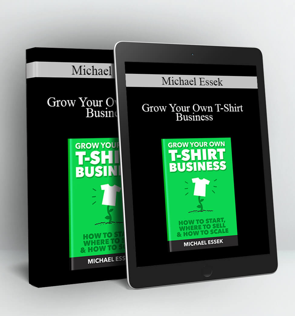 Grow Your Own T-Shirt Business - Michael Essek