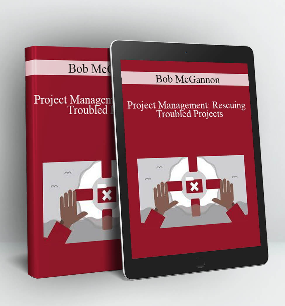 Project Management: Rescuing Troubled Projects - Bob McGannon