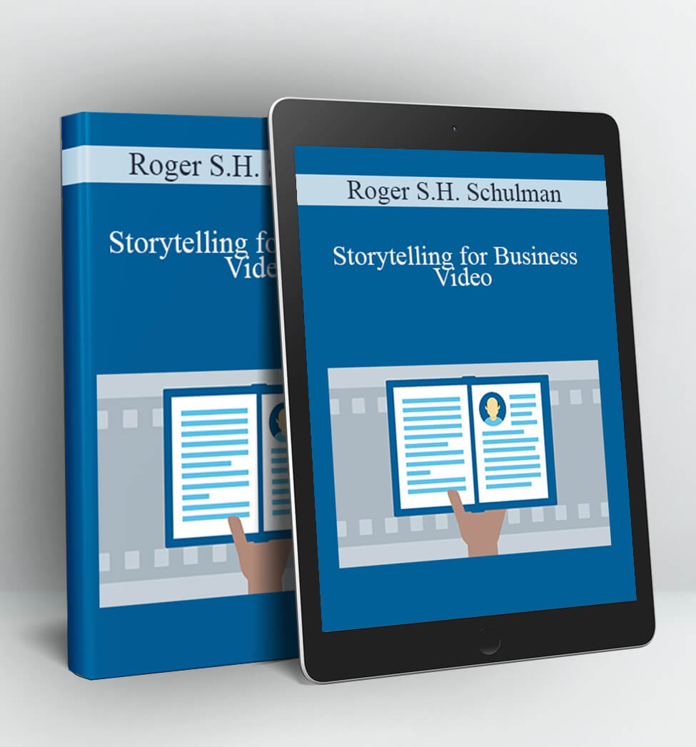 Storytelling for Business Video - Roger S.H. Schulman