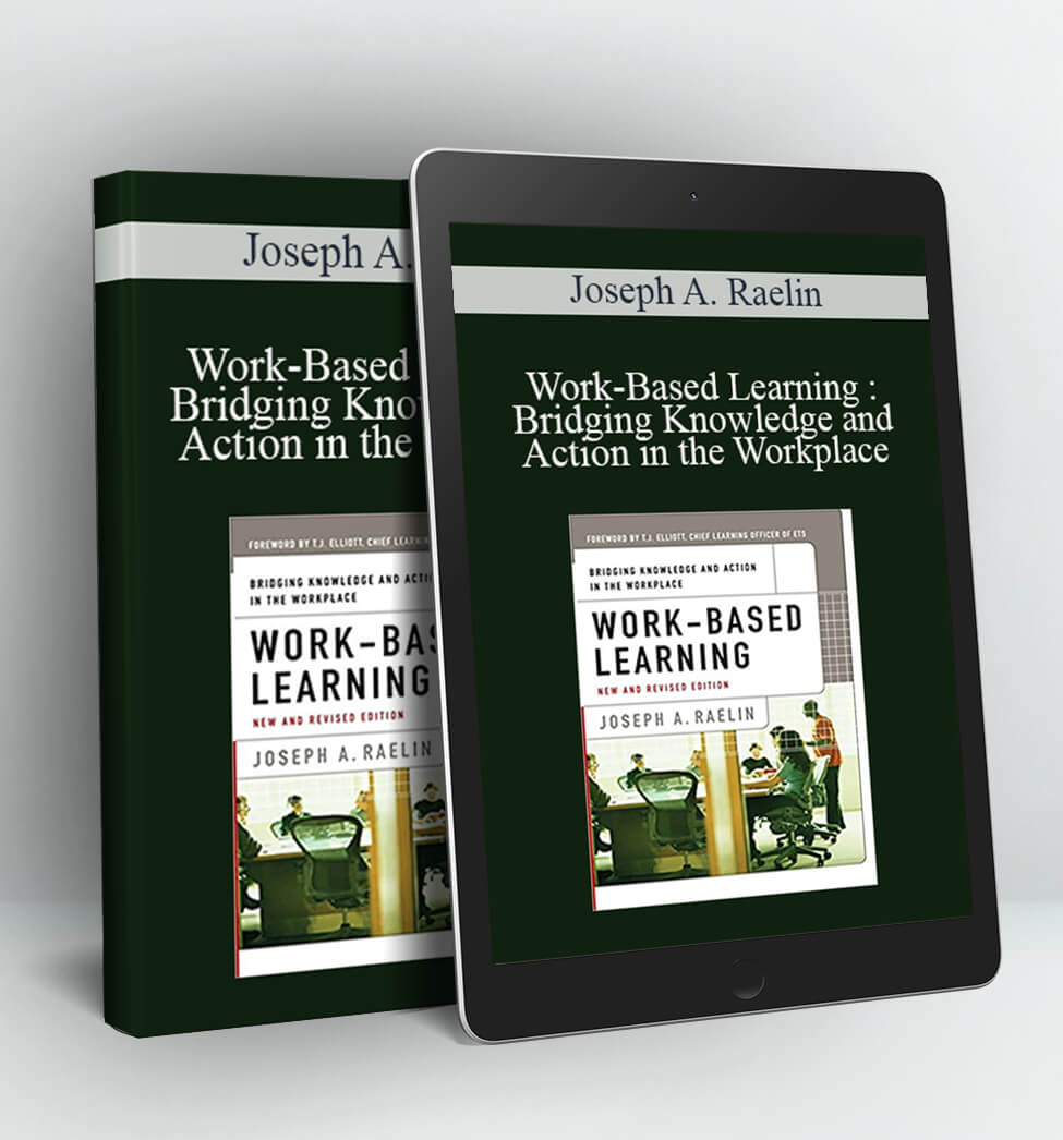 Work-Based Learning: Bridging Knowledge and Action in the Workplace - Joseph A. Raelin