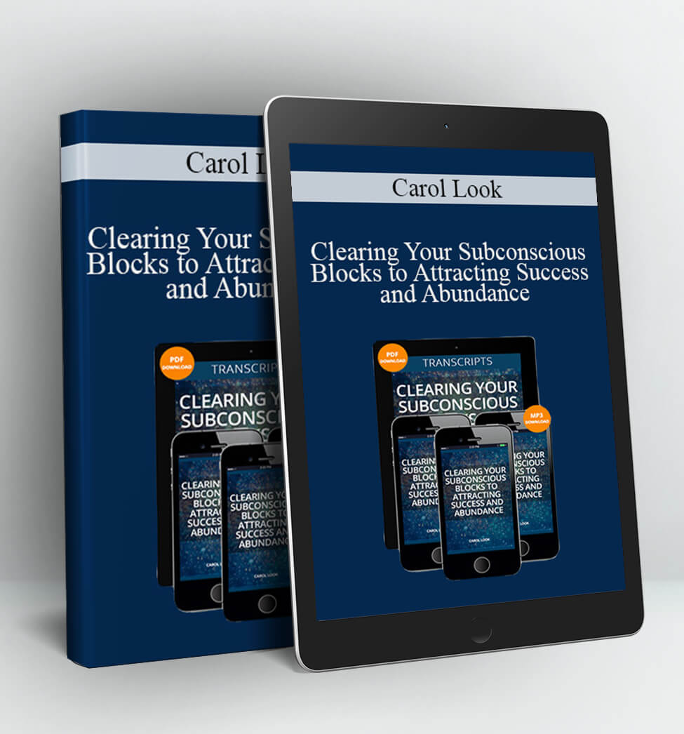 Clearing Your Subconscious Blocks to Attracting Success and Abundance - Carol Look