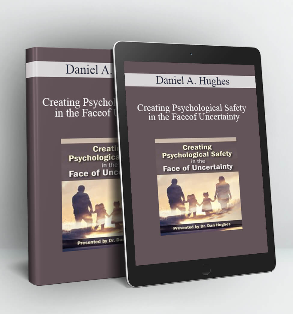 Creating Psychological Safety in the Face of Uncertainty - Daniel A. Hughes