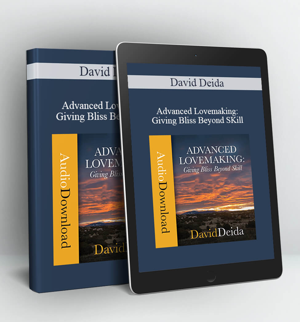 Advanced Lovemaking: Giving Bliss Beyond SKill - David Deida