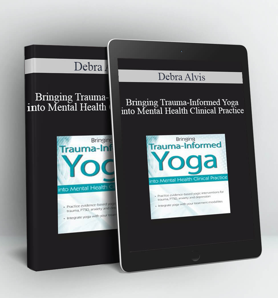 Bringing Trauma-Informed Yoga into Mental Health Clinical Practice - Debra Alvis