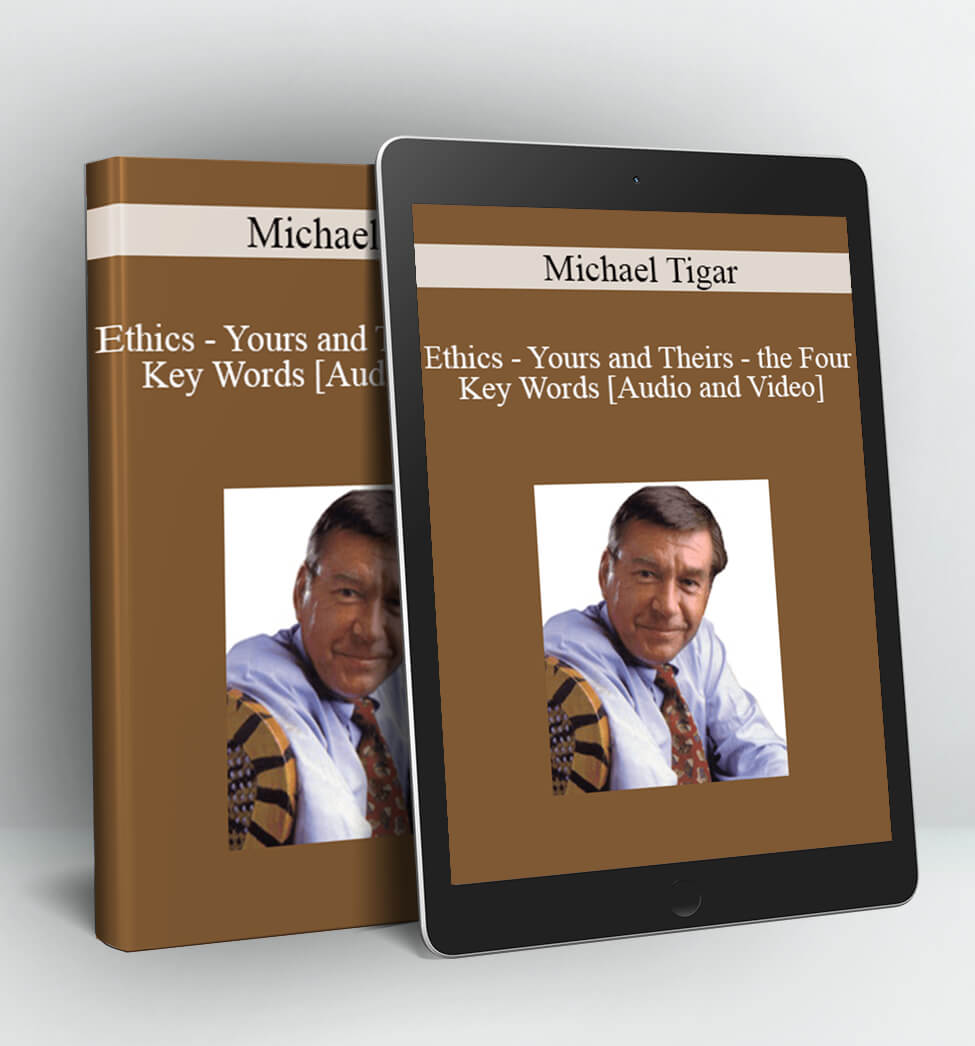 Michael Tigar - Ethics - Yours and Theirs - the Four Key Words