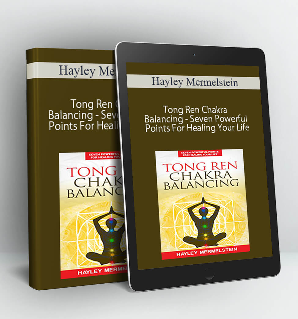 Tong Ren Chakra Balancing - Seven Powerful Points For Healing Your Life - Hayley Mermelstein