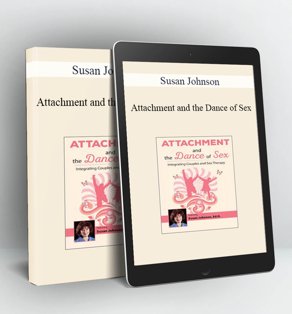 Attachment and the Dance of Sex - Susan Johnson