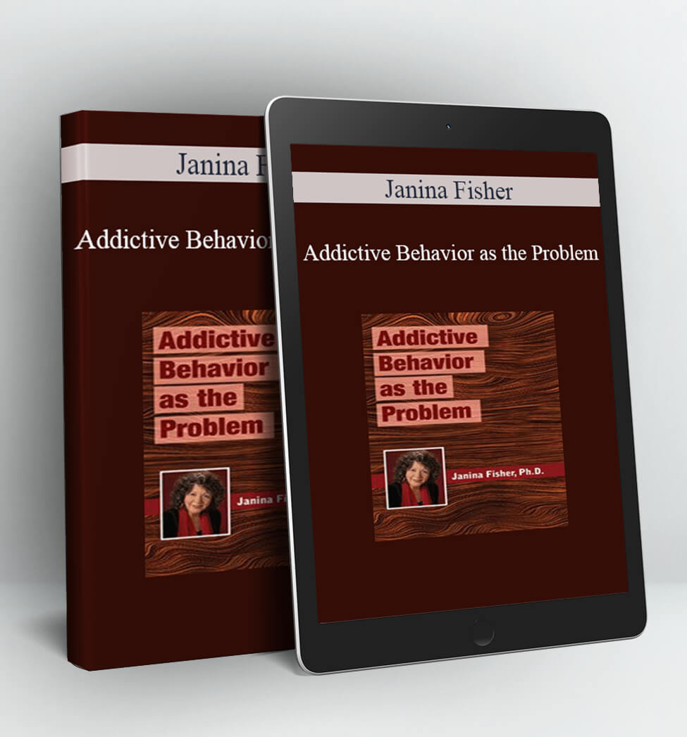 Addictive Behavior as the Problem - Janina Fisher