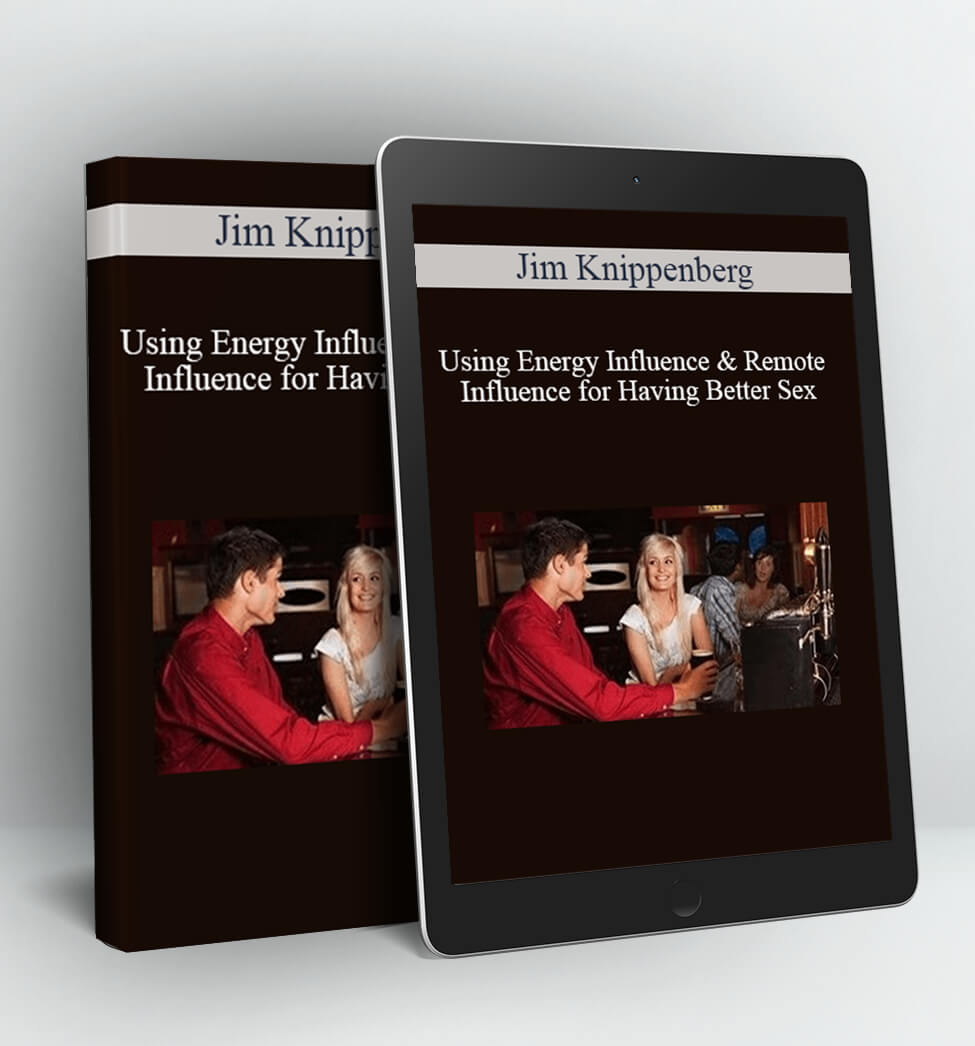 Using Energy Influence & Remote Influence for Having Better Sex - Jim Knippenberg