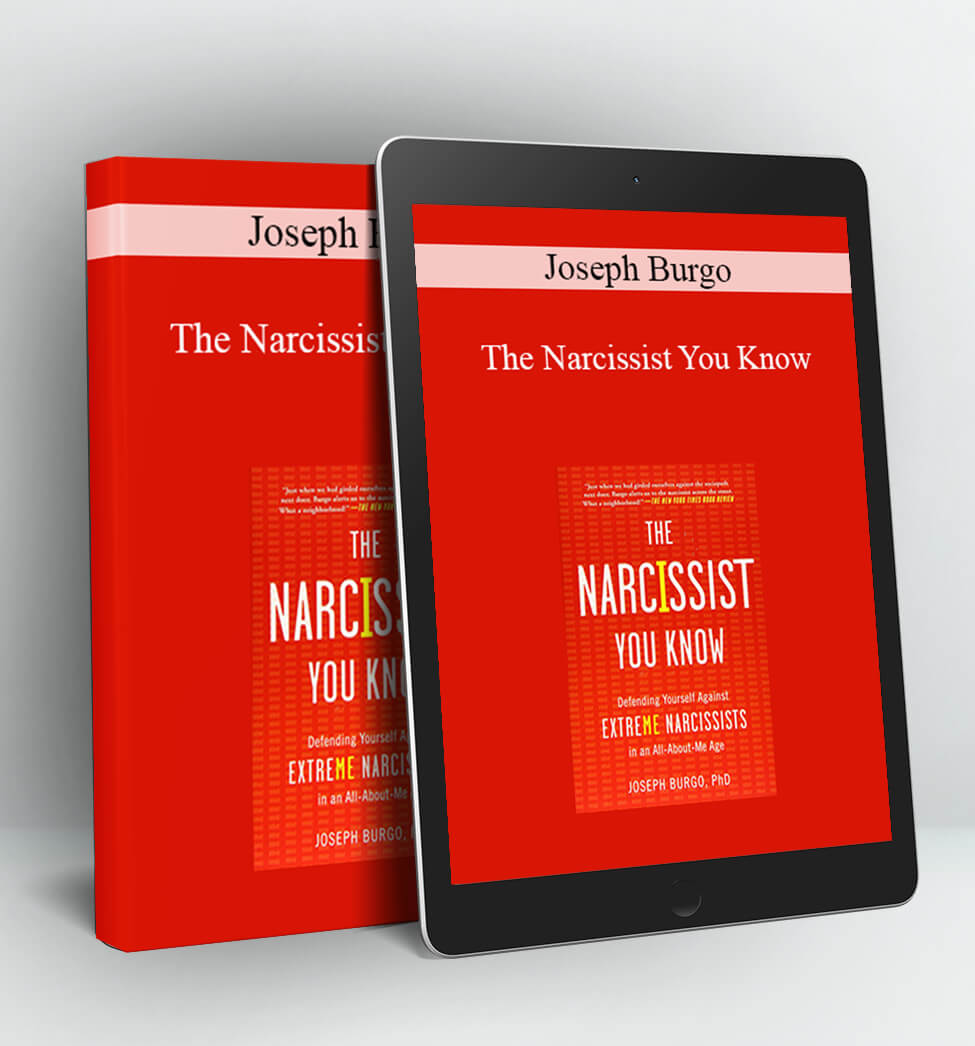 The Narcissist You Know: Defending Yourself Against Extreme Narcissists in an All-About-Me Age - Joseph Burgo