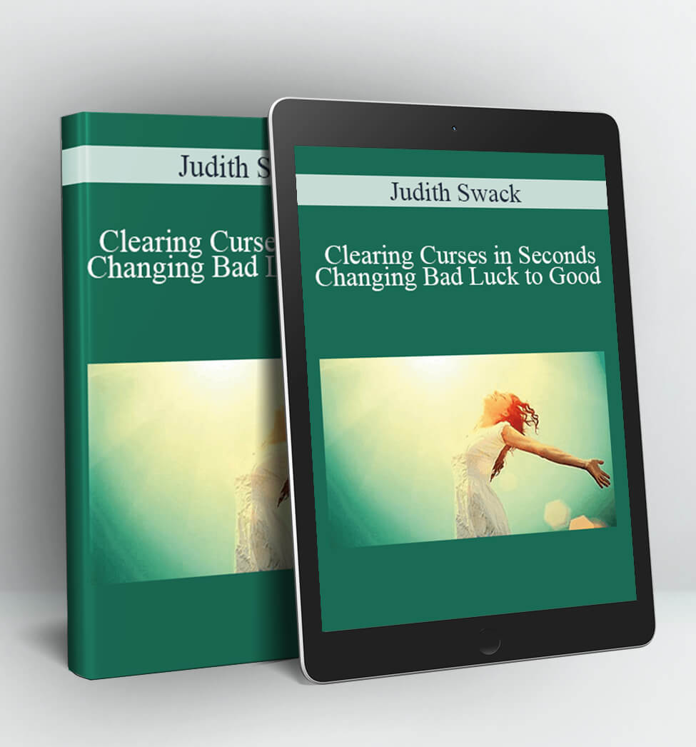 Clearing Curses in Seconds – Changing Bad Luck to Good - Judith Swack