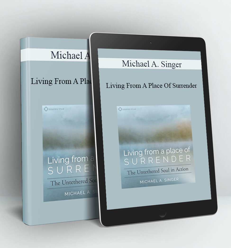 Living From A Place Of Surrender - Michael A. Singer