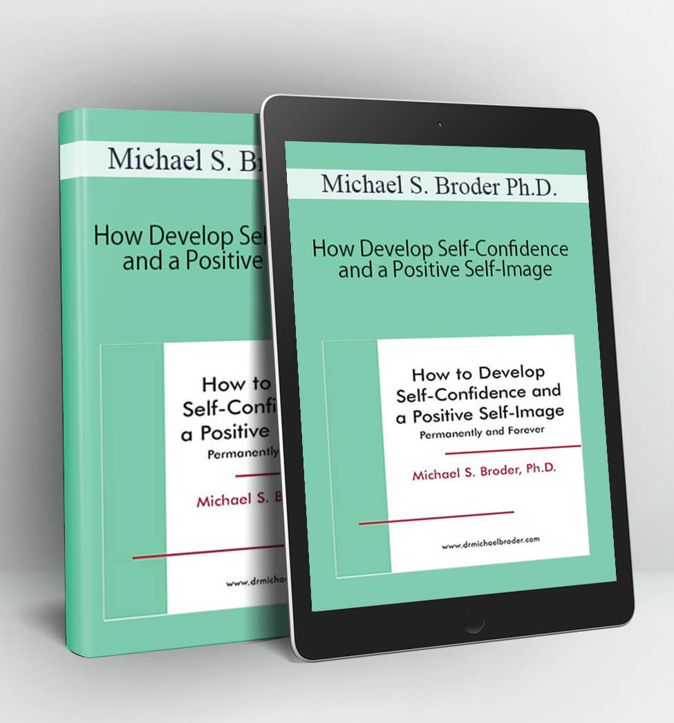 How Develop Self-Confidence and a Positive Self-Image - Michael S. Broder Ph.D.