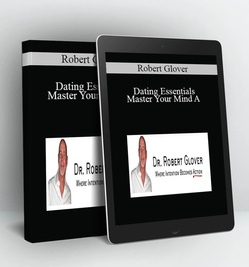 Dating Essentials - Master Your Mind A - Robert Glover